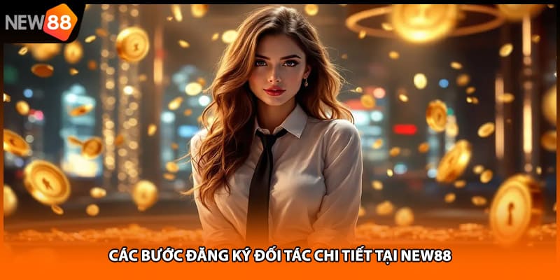 Các bước đăng ký đối tác chi tiết tại NEW88