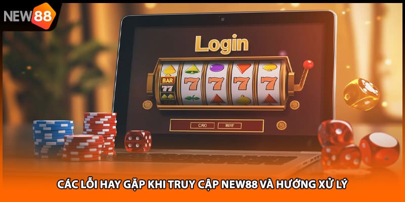Các lỗi hay gặp khi truy cập NEW88 và hướng xử lý