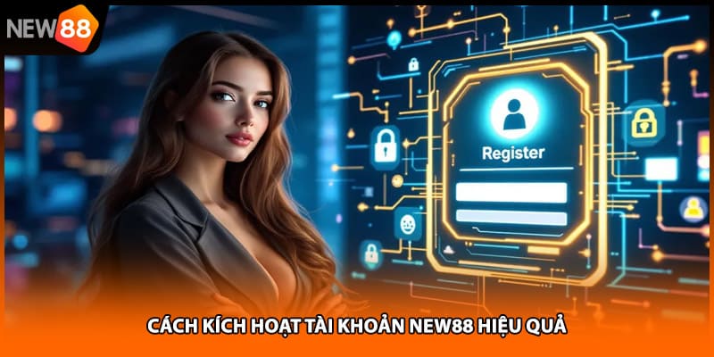 Cách kích hoạt tài khoản NEW88 hiệu quả